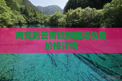 南充到云南旅游团报价及价格详情