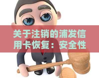 关于注销的浦发信用卡恢复：安全性，处理方式，以及重新申请的时间问题