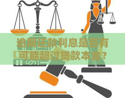 逾期还款利息是否有可能超过贷款本金？详细解析及计算方法