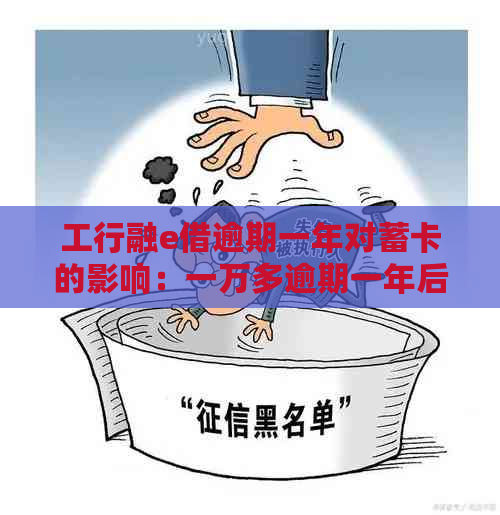 工行融e借逾期一年对蓄卡的影响：一万多逾期一年后果如何？