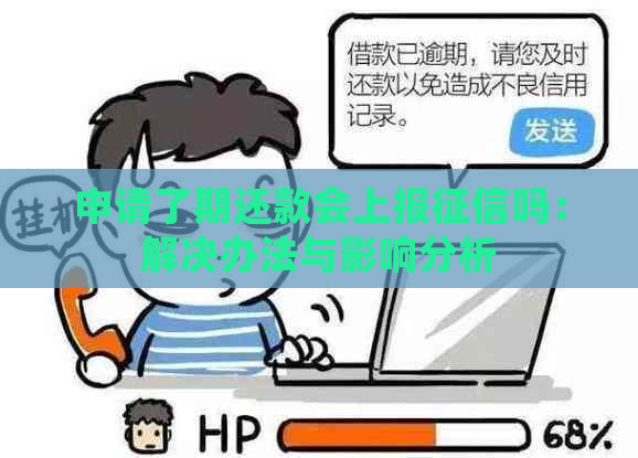 申请了期还款会上报吗：解决办法与影响分析