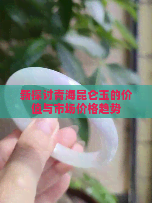 新探讨青海昆仑玉的价值与市场价格趋势