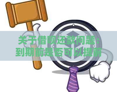 关于借呗还款问题：到期前是否可以提前还款，还款后额度恢复时间是多久？