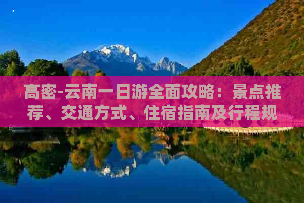 高密-云南一日游全面攻略：景点推荐、交通方式、住宿指南及行程规划