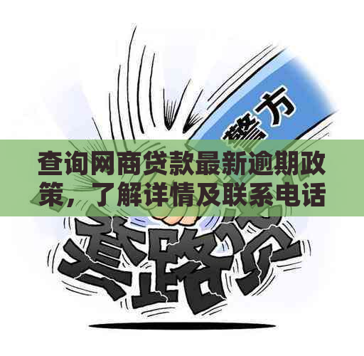 查询网商贷款最新逾期政策，了解详情及联系电话