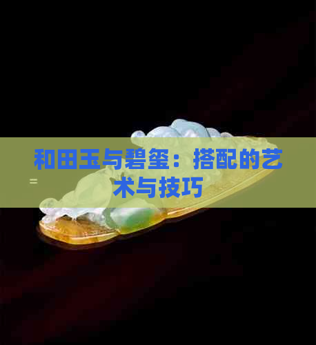 和田玉与碧玺：搭配的艺术与技巧