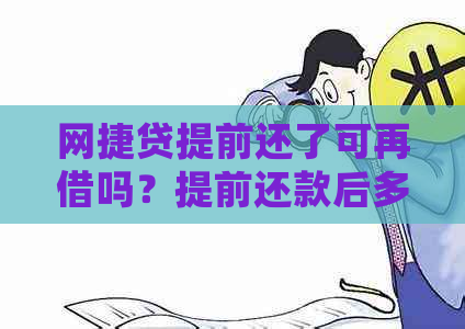 网捷贷提前还了可再借吗？提前还款后多久可以再贷出来？会影响下次额度吗？