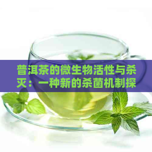 普洱茶的微生物活性与杀灭：一种新的杀菌机制探讨