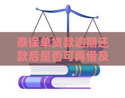 泰保单贷款逾期还款后是否可再借及安全问题，逾期30天上吗？