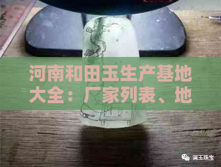 河南和田玉生产基地大全：厂家列表、地址及特色产品一应俱全