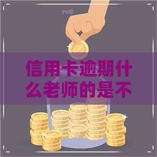 信用卡逾期什么老师的是不是真的