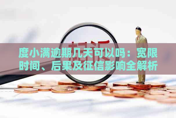 度小满逾期几天可以吗：宽限时间、后果及影响全解析