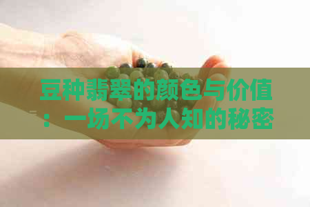 豆种翡翠的颜色与价值：一场不为人知的秘密