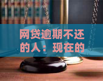 网贷逾期不还的人：现在的处境如何，他们将何去何从？