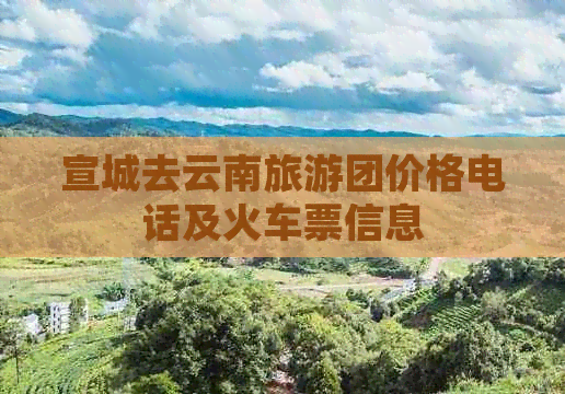 宣城去云南旅游团价格电话及火车票信息