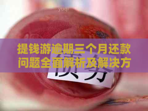 提钱游逾期三个月还款问题全面解析及解决方法