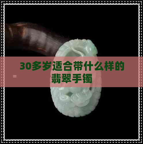 30多岁适合带什么样的翡翠手镯