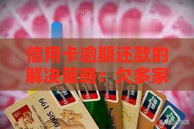 信用卡逾期还款的解决策略：欠多家银行信用卡如何应对？