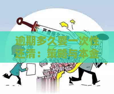 逾期多久要一次性还清：策略与本金处理建议