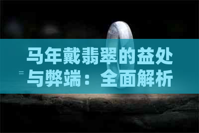 马年戴翡翠的益处与弊端：全面解析适合马年生肖者的翡翠佩戴注意事项