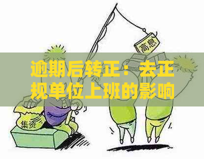 逾期后转正：去正规单位上班的影响与解决方法