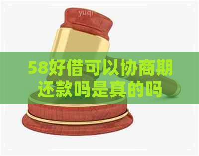 58好借可以协商期还款吗是真的吗