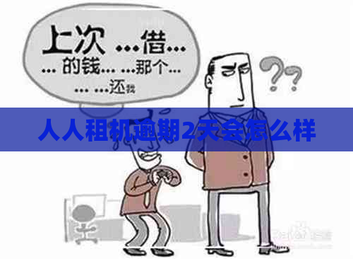 人人租机逾期2天会怎么样