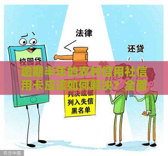 逾期半年的农村信用社信用卡应该如何解决？全面指南助您应对逾期问题！