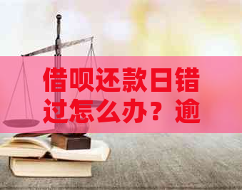 借呗还款日错过怎么办？逾期后果及解决办法全面解析