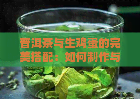 普洱茶与生鸡蛋的完美搭配：如何制作与品尝，以及可能的健益处和注意事项