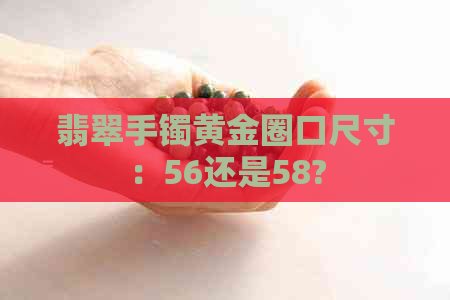 翡翠手镯黄金圈口尺寸：56还是58?