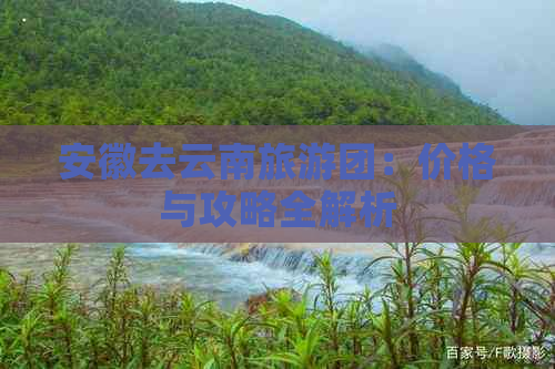 安徽去云南旅游团：价格与攻略全解析