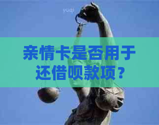 亲情卡是否用于还借呗款项？