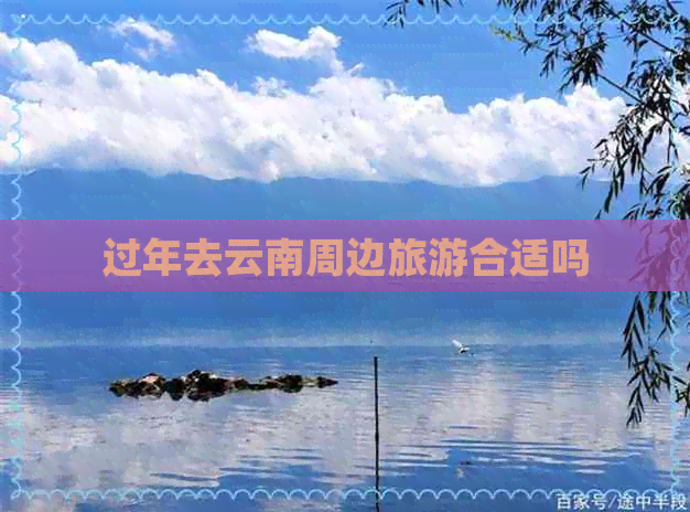 过年去云南周边旅游合适吗